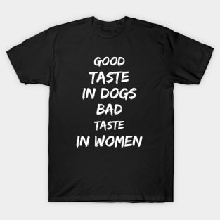 Good taste in Dogs bad taste in Women T-Shirt